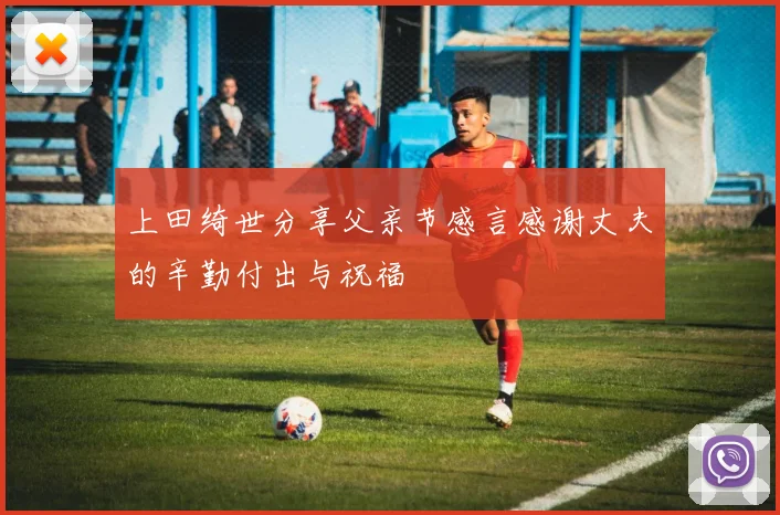 上田绮世分享父亲节感言感谢丈夫的辛勤付出与祝福