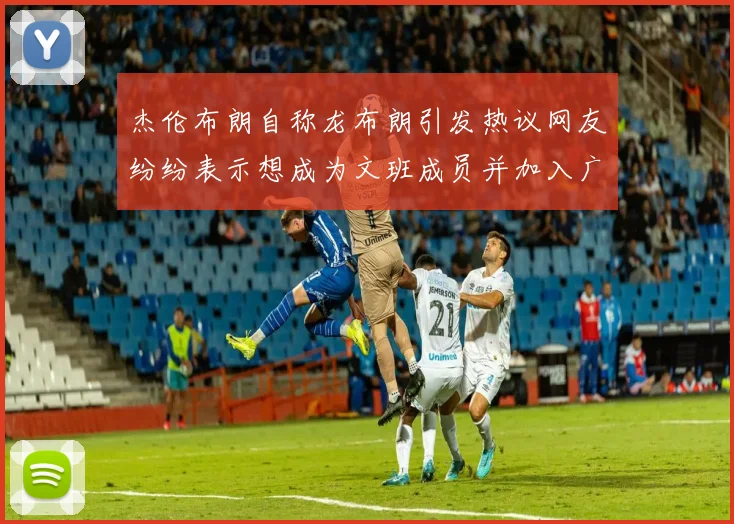 杰伦布朗自称龙布朗引发热议网友纷纷表示想成为文班成员并加入广东宏远