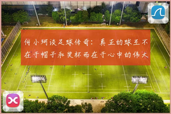 何小珂谈足球传奇：真正的球王不在于帽子和奖杯而在于心中的伟大